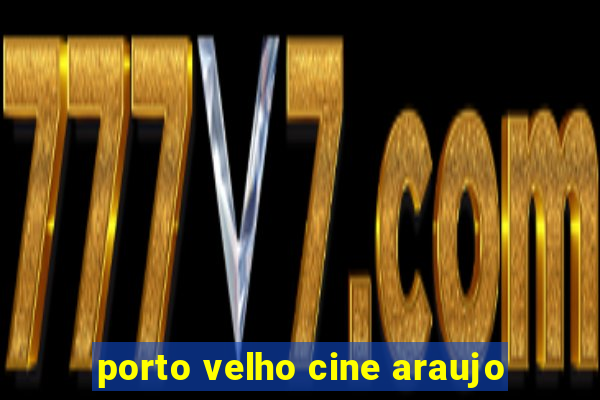 porto velho cine araujo